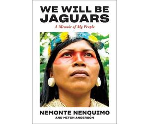 WE WILL BE JAGUARS: A Memoir of the Amazon Rainforest by NENQUIMO NEMONTE Hardco