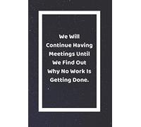 We Will Continue Having Meetings Until We Find Out Why No Work Is Getting Done: Funny White Elephant Gag Gifts For Coworkers Going Away, Birthday, ... For Coworkers | Really Funny Jokes For Adults