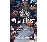 We Will Feast: Rethinking Dinner, Worship, and the Community of God