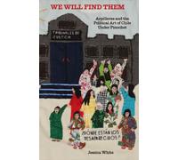We Will Find Them : Arpilleras and the Political Art of Chile Under Pinochet