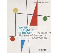 We Will Go Right Up to the Sun (Bilingual edition): Female Pioneers of Geometric Abstraction