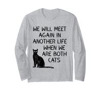 We Will Meet Again in Another Life When We are Both Cats Long Sleeve T-Shirt