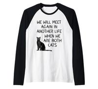 We Will Meet Again in Another Life When We are Both Cats Raglan Baseball Tee