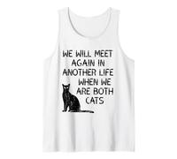We Will Meet Again in Another Life When We are Both Cats Tank Top