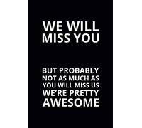 We Will Miss You but Probably Not as Much as You Will Miss Us: 6x9 Lined Funny Leaving Work Notebook, 108 Page Goodbye Gag Gift For Retirement Party | Farewell Card Alternative