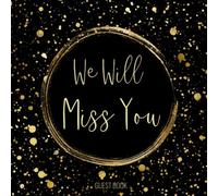 We Will Miss You Guest Book: Elegant Sign In Keepsake Memory Journal for Going Away Party or Retirement Celebration, Lined Pages with Space For Names and Wishes and Gift Log