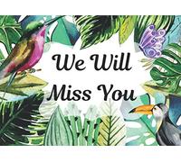 We Will Miss You: Keepsake memory book gift for coworkers who are leaving or retiring. Full color tropical bird style pages with space for personal messages.