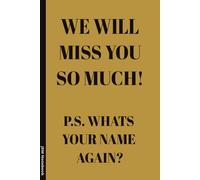 We Will Miss You So Much P.S. Whats Your Name Again?: 6x9 Lined Funny sarcastic Work or Leaving Notebook, 100 Page Gag Gift For office coworkers | Secret Santa Alternative & Fun Gift Idea