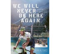 We Will Never Be Here Again:Adventures in Cycling From The Wilderness to the Tour de France