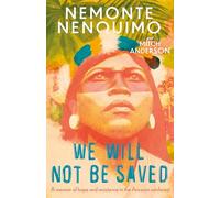 We Will Not Be Saved : A memoir of hope and resistance in the Amazon rainforest