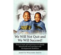 We Will Not Quit and We Will Succeed!: True accounts and experiences of a family blessed with twin sons born with developmental disabilities