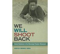 We Will Shoot Back: Armed Resistance in the Mississippi Freedom Movement