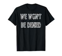 We Won't Be Denied T-Shirt