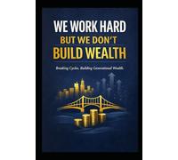 WE WORK HARD, BUT WE DON’T BUILD WEALTH: The African Money Story in the West (Life Mastery Series)