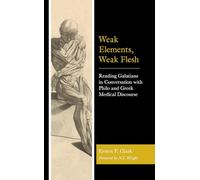Weak Elements, Weak Flesh: Reading Galatians in Conversation with Philo and Greek Medical Discourse