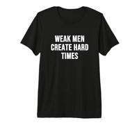 Weak Men Create Hard Times Premium T-Shirt