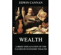 Wealth: A Brief Explanation of the Causes of Economic Wealth