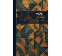 Wealth: A Brief Explanation of the Causes of Economic Welfare