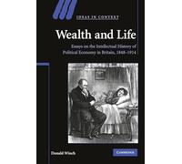 Wealth and Life: Essays on the Intellectual History of Political Economy in Britain, 1848-1914: 95 (Ideas in Context, Series Number 95)