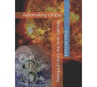 Wealth and the End of Money: Automating Utopia