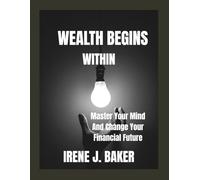 WEALTH BEGINS WITHIN: Master Your Mind And Change Your Financial Future