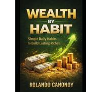 Wealth by Habit: Simple Daily Habits to Build Lasting Riches