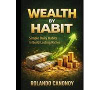 Wealth by Habit: Simple Daily Habits to Build Lasting Riches