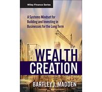 Wealth Creation: A Systems Mindset for Building and Investing in Businesses for the Long Term: 541 (Wiley Finance)