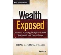 Wealth Exposed: Insurance Planning for High Net Worth Individuals and Their Advisors (Wiley Finance)