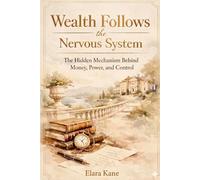 Wealth Follows the Nervous System: The Hidden Mechanism Behind Money, Power, and Control (The Behavioral Wealth Library)