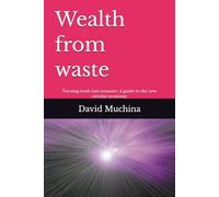 Wealth from waste: Turning trash into treasure: A guide to the new circular economy