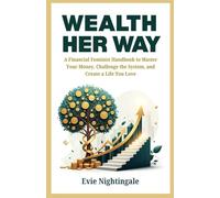 WEALTH HER WAY: A Financial Feminist Handbook to Master Your Money, Challenge the System, and Create a Life You Love