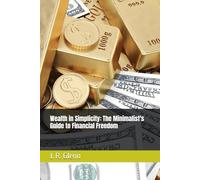Wealth in Simplicity: The Minimalist's Guide to Financial Freedom (Building Wealth Through Multiple Means)