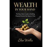 Wealth in Your Hands: The Busy Mom’s Guide to Building Financial Success One Step at a