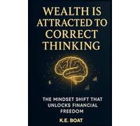 Wealth is Attracted to Correct Thinking: The Mindset Shift That Unlocks Financial Freedom (Mind, Money, Mission Series)