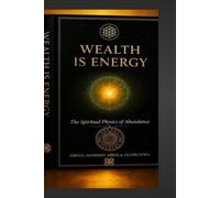 WEALTH IS ENERGY: The Spiritual Physics of Abundance