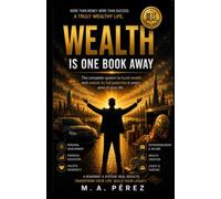 WEALTH IS ONE BOOK AWAY: The complete system to build wealth and unlock its full potential in every area of your life.