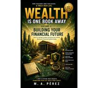 Wealth Is One Book Away: Volume II: Building Your Financial Future (WEALTH IS ONE BOOK AWAY: The complete system to build wealth and unlock its full potential in every area of your life.)