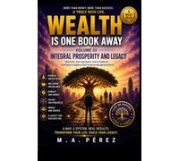 Wealth Is One Book Away: Volume III: Holistic Prosperity & Legacy (WEALTH IS ONE BOOK AWAY: The complete system to build wealth and unlock its full potential in every area of your life.)