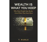 Wealth Is What You Keep: Why Most People Stay Broke Even When They Make More (Brick by Brick Mindset)
