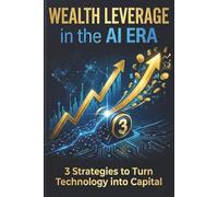 Wealth Leverage in the AI Era: 3 Strategies to Turn Technology into Capital