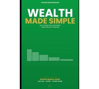 Wealth Made Simple: How to Build, Grow, and Protect Wealth Without Complexity (The Made Simple Framework: Clear thinking for complex systems.)