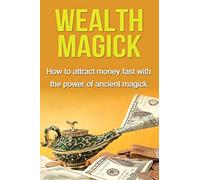 Wealth Magick: How to attract money fast with the power of ancient magick