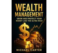 Wealth Management: Grow and Protect Your Money Like the Ultra-Rich
