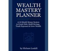 Wealth Mastery Planner: A 12-Month Money System to Crush Debt, Build Savings, Track Expenses & Grow Wealth