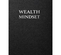 Wealth Mindset Journal and Workbook: A Guided System for Financial Behavior, Strategic Decision Making and High-Performance Wealth Building