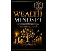 Wealth Mindset: Transforming Your Thinking For Financial Success