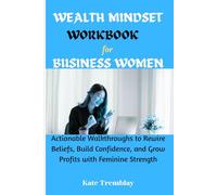 Wealth Mindset Workbook for Business Women: Actionable Walkthroughs to Rewire Beliefs, Build Confidence, and Grow Profits with Feminine Strength