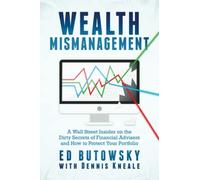 Wealth Mismanagement: A Wall Street Insider On the Dirty Secrets of Financial Advisers and How to Protect Your Portfolio