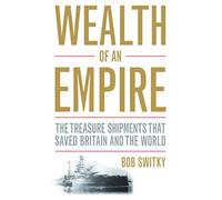 Wealth of an Empire: The Treasure Shipments that Saved Britain and the World